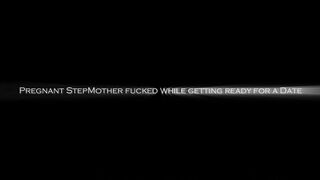 Pregnant Stepmother Fucked While Getting Ready for a Date